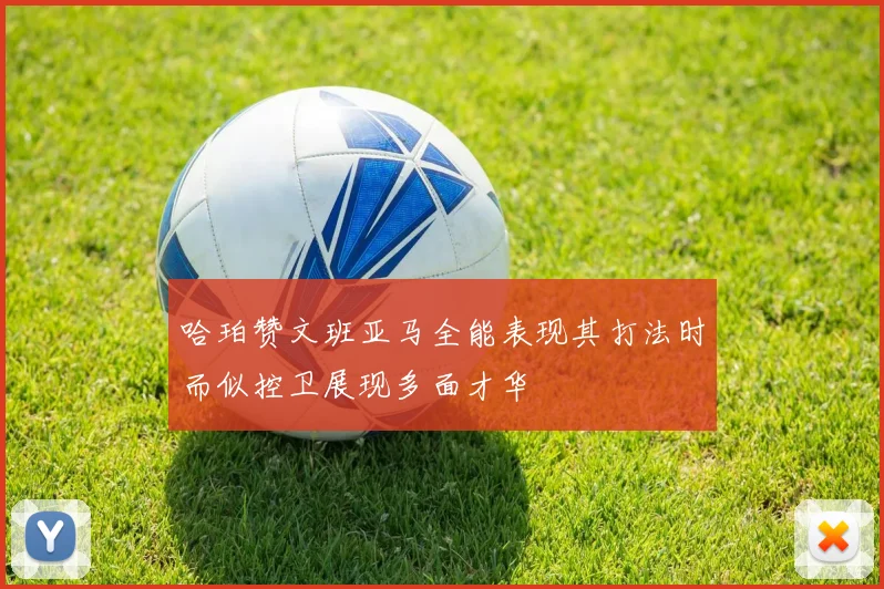 哈珀赞文班亚马全能表现其打法时而似控卫展现多面才华